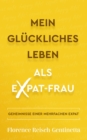 Mein Gluckliches Leben als Expat-Frau : GEHEIMNISSE EINER MEHRFACHEN EXPAT - eBook