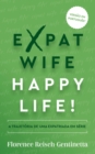 Expat Wife, Happy Life! : A trajetoria de uma expatriada em serie - eBook