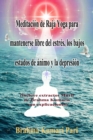 Meditacion de Raja Yoga para mantenerse libre del estres, los bajos estados de animo y la depresion : incluye extractos Murli de Brahma Kumaris con explicaciones - eBook