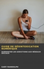 Guide de desintoxication numerique : Surmonter les addictions aux reseaux sociaux - eBook