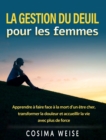 La gestion du deuil pour les femmes : Apprendre a faire face a la mort d'un etre cher, transformer la douleur et accueillir la vie - eBook