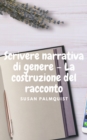 Scrivere narrativa di genere - La costruzione del racconto : Come evitare le insidie piu comuni nella scrittura di un racconto - eBook