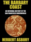 The Barbary Coast : An Informal History of the San Francisco Underworld - eBook
