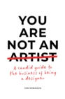 You Are Not an Artist : A Candid Guide to the Business of Being a Designer - eBook