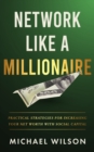Network Like A Millionaire : Practical Strategies For Increasing Your Net Worth With Social Capital - eBook