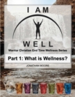 I Am Well: Part One: What is Wellness? : A Warrior Christian's Wellness Roadmap and End-Time Strategy for Abundant Life - eBook