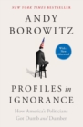 Profiles in Ignorance : How America's Politicians Got Dumb and Dumber - Book
