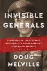 Invisible Generals : Rediscovering Family Legacy, and a Quest to Honor America's First Black Generals - Book