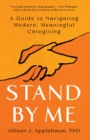 Stand By Me : A Guide to Navigating Modern, Meaningful Caregiving - eBook