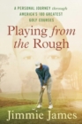 Playing from the Rough : A Personal Journey Through America's 100 Greatest Golf Courses - Book
