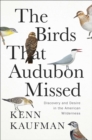 The Birds That Audubon Missed : Discovery and Desire in the American Wilderness - eBook
