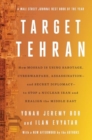 Target Tehran : How Mossad Is Using Sabotage, Cyberwarfare, Assassination – and Secret Diplomacy – to Realign the Middle East - Book