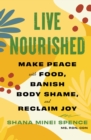 Live Nourished : Make Peace with Food, Banish Body Shame, and Reclaim Joy - eBook