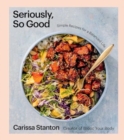 Seriously, So Good : Simple Recipes for a Balanced Life (a Cookbook) - Book