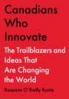 Canadians Who Innovate : The Trailblazers and Ideas That Are Changing the World - eBook