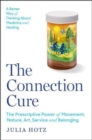 The Connection Cure : The Prescriptive Power of Movement, Nature, Art, Service, and Belonging - Book