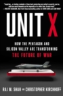 Unit X : How the Pentagon and Silicon Valley Are Transforming the Future of War - Book