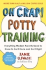 Oh Crap! Potty Training : Everything Modern Parents Need to Know  to Do It Once and Do It Right - Book