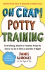 Oh Crap! Potty Training : Everything Modern Parents Need to Know  to Do It Once and Do It Right - Book