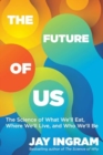 The Future of Us : The Science of What We'll Eat, Where We'll Live, and Who We'll Be - Book