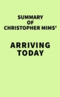Summary of Christopher Mims' Arriving Today - eBook