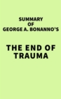 Summary of George A. Bonanno's The End of Trauma - eBook
