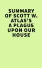 Summary of Scott W. Atlas's A Plague Upon Our House - eBook
