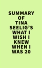 Summary of Tina Seelig's What I Wish I Knew When I Was 20 - eBook