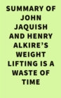 Summary of John Jaquish and Henry Alkire's Weight Lifting Is a Waste of Time - eBook