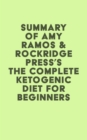 Summary of Amy Ramos & Rockridge Press's The Complete Ketogenic Diet for Beginners: Your Essential Guide to Living the Keto Lifestyle - eBook