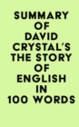 Summary of David Crystal's The Story of Englis in 100 Words - eBook