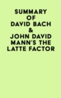Summary of David Bach & John David Mann's The Latte Factor - eBook