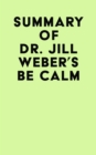Summary of Dr. Jill Weber's Be Calm - eBook