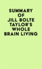 Summary of Jill Bolte Taylor's Whole Brain Living - eBook