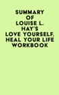 Summary of Louise L. Hay's Love Yourself, Heal Your Life Workbook - eBook