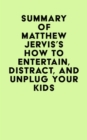 Summary of Matthew Jervis's How to Entertain, Distract, and Unplug Your Kids - eBook
