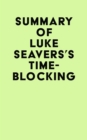 Summary of Luke Seavers's Time-Blocking - eBook
