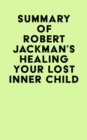 Summary of Robert Jackman's Healing Your Lost Inner Child - eBook