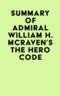 Summary of Admiral William H. McRaven's The Hero Code - eBook