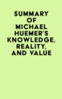 Summary of Michael Huemer's Knowledge, Reality, And Value - eBook