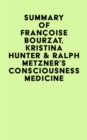 Summary of Francoise Bourzat, Kristina Hunter & Ralph Metzner's Consciousness Medicine - eBook