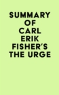 Summary of Carl Erik Fisher's The Urge - eBook