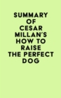 Summary of Cesar Millan's How to Raise the Perfect Dog - eBook