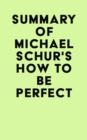 Summary of Michael Schur's How to Be Perfect - eBook