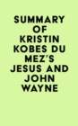 Summary of Kristin Kobes Du Mez's Jesus and John Wayne - eBook