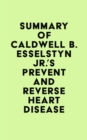 Summary of Caldwell B. Esselstyn Jr.'s Prevent and Reverse Heart Disease - eBook