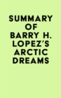 Summary of Barry H. Lopez's Arctic Dreams - eBook