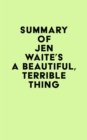 Summary of Jen Waite's A Beautiful, Terrible Thing - eBook