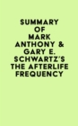 Summary of Mark Anthony & Gary E. Schwartz's The Afterlife Frequency - eBook