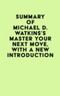 Summary of Michael D. Watkins's Master Your Next Move, with a New Introduction - eBook